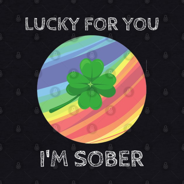 Lucky For You I'm Sober - St Patrick's Day Clover with Rainbow by Apathecary